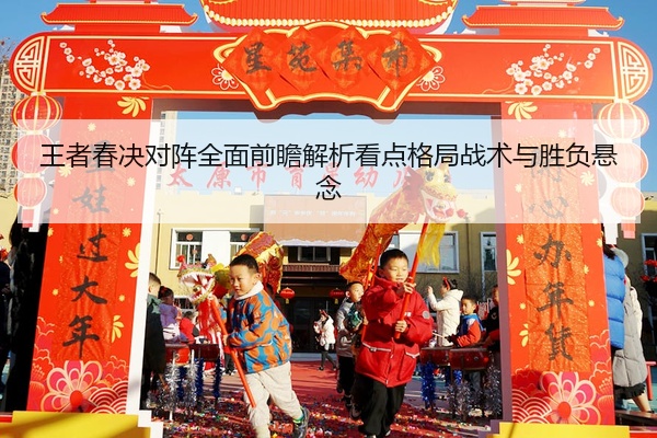 王者春决对阵全面前瞻解析看点格局战术与胜负悬念