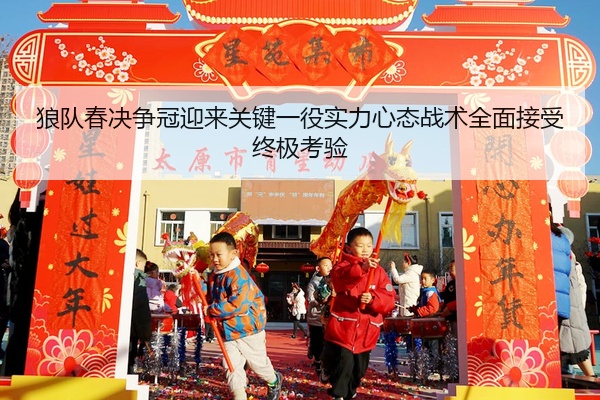 狼队春决争冠迎来关键一役实力心态战术全面接受终极考验