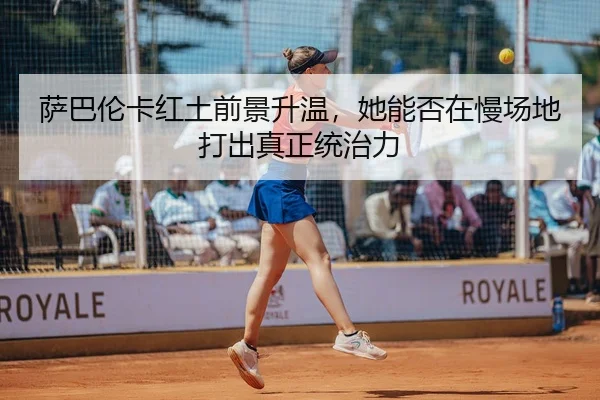 萨巴伦卡红土前景升温，她能否在慢场地打出真正统治力